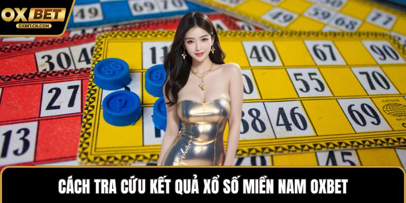 Cách tra cứu kết quả xổ số miền nam OXBET