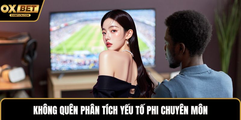 Không quên phân tích yếu tố phi chuyên môn