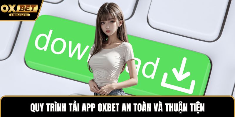 Quy trình tải app OXBET an toàn và thuận tiện