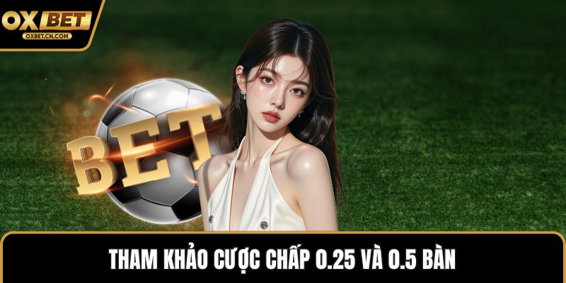 Tham khảo cược chấp 0.25 và 0.5 bàn