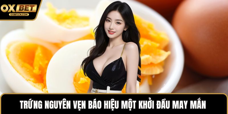 Trứng nguyên vẹn báo hiệu một khởi đầu may mắn